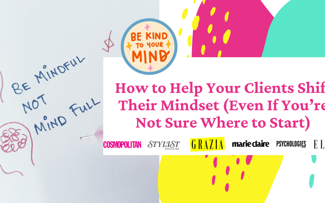 How to Help Your Clients Shift Their Mindset (Even If You’re Not Sure ...